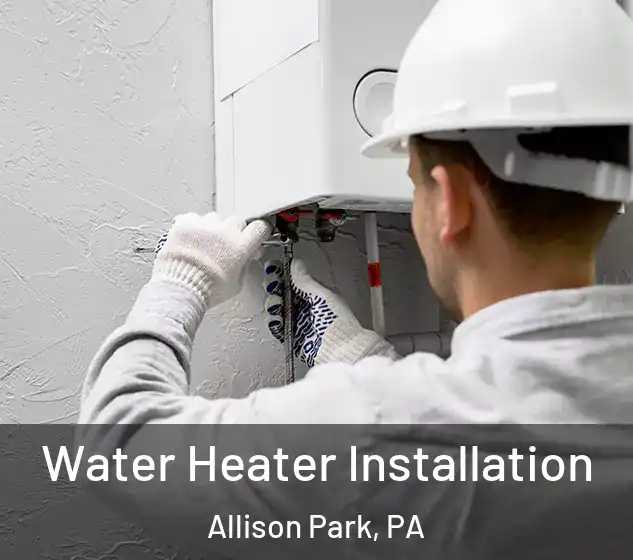  Water Heater Installation Allison Park, PA